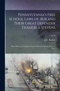 Pennsylvania's Free School Laws of 1834 and Their Great Defender Thaddeus Stevens; Read Before the Lebanon County Historical Society, June 27, 1917; 7, no.10