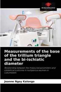 Measurements of the base of the trillium triangle and the bi-ischiatic diameter