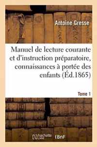 Manuel de Lecture Courante Et d'Instruction Preparatoire, Contenant Les Connaissances Tome 1