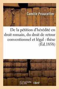 de la Petition d'Heredite En Droit Romain, Et Du Droit de Retour Conventionnel Et Legal En Droit: Francais