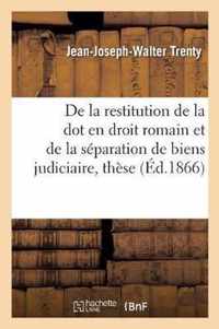 de la Restitution de la Dot En Droit Romain Et de la Separation de Biens Judiciaire En Droit: Francais