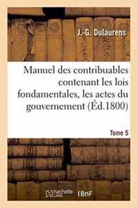 Manuel Des Contribuables Contenant Les Lois Fondamentales, Les Actes Du Gouvernement Tome 5