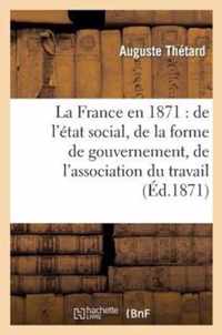 La France En 1871: de l'Etat Social, de la Forme de Gouvernement, de l'Association Du Travail