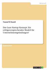 Das Lean Startup Konzept. Ein erfolgsversprechendes Modell fur Unternehmensgrundungen?