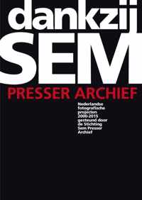 Dankzij Sem Presser archief. Nederlandse fotografie projecten 2000-2015 gesteund door de Stichting Sem Presser Archief