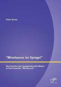 Minotaurus im Spiegel: Die Facetten des Spiegellabyrinth-Motivs in Dürrenmattes Minotaurus