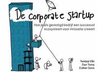 De Corporate Startup - Hoe je als gevestigd bedrijf een ecosysteem voor innovatie creëert - Dan Toma, Esther Gons, Tendayi Viki - Hardcover