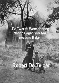De Tweede Wereldoorlog door de ogen van een neutrale Belg - Robert de Telder - Paperback (9789402130676)