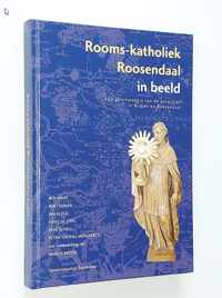 Rooms-katholiek Roosendaal in beeld. Een geschiedenis van de parochies in Nispen en Roosendaal