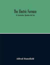 The Electric Furnace; Its Construction, Operation And Uses
