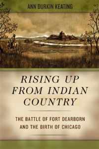 Rising Up from Indian Country - The Battle of Fort Dearborn and the Birth of Chicago