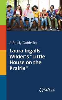A Study Guide for Laura Ingalls Wilder's Little House on the Prairie