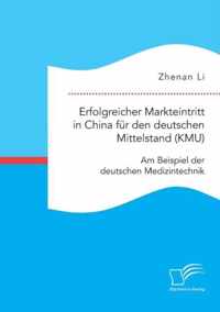 Erfolgreicher Markteintritt in China fur den deutschen Mittelstand (KMU). Am Beispiel der deutschen Medizintechnik