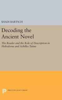 Decoding the Ancient Novel - The Reader and the Role of Description in Heliodorus and Achilles Tatius