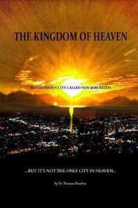 The Kingdom of Heaven is a Glorious City Called New Jerusalem...  But it's Not the Only City in Heaven