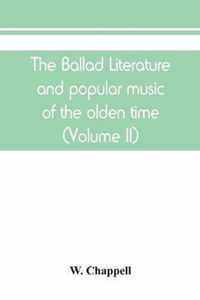 The ballad literature and popular music of the olden time: a history of the ancient songs, ballads, and of the dance tunes of England, with numerous anecdotes and entire ballads