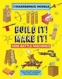 Build It! Make It! Mini Battle Machines: Makerspace Models. Build Your Own Catapults, Siege Tower, Crossbow, and So Much More!