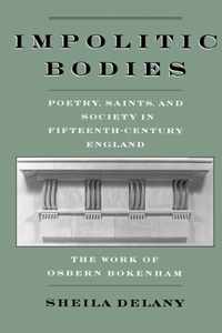 Impolitic Bodies: Poetry, Saints, and Society in Fifteenth-Century England