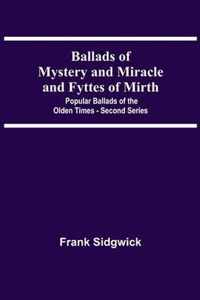 Ballads Of Mystery And Miracle And Fyttes Of Mirth; Popular Ballads Of The Olden Times - Second Series