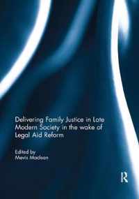 Delivering Family Justice in Late Modern Society in the wake of Legal Aid Reform