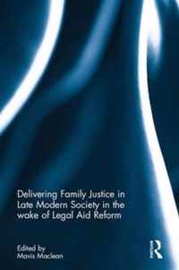 Delivering Family Justice in Late Modern Society in the wake of Legal Aid Reform