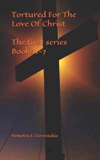 Tortured For The Love Of Christ The first series Books 1-7