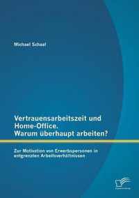 Vertrauensarbeitszeit und Home-Office. Warum uberhaupt arbeiten? Zur Motivation von Erwerbspersonen in entgrenzten Arbeitsverhaltnissen