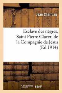 Esclave Des Negres. Saint Pierre Claver, de La Compagnie de Jesus