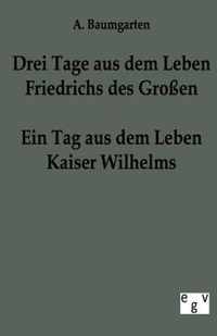 Drei Tage aus dem Leben Friedrichs des Grossen - ein Tag aus dem Leben Kaiser Wilhelms