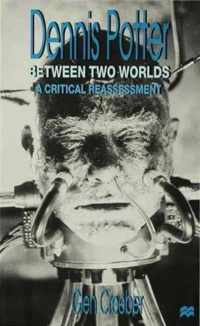 Dennis Potter: Between Two Worlds