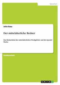 Der mittelalterliche Redner: Das Rednerideal der mittelalterlichen Predigtlehre und des Apostel Paulus