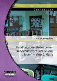 Handlungsorientiertes Lernen im Sachunterricht am Beispiel Bauen in einer 2. Klasse