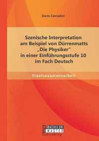 Szenische Interpretation am Beispiel von Durrenmatts Die Physiker in einer Einfuhrungsstufe 10 im Fach Deutsch