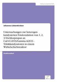 Untersuchungen zur heterogen katalysierten Totaloxidation von 1, 2, 3-Trichlorpropan an CuO-Cr2O3/Gamma-Al2O3 - Trankkatalysatoren in einem Wirbelschichtreaktor