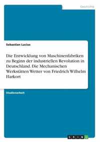 Die Entwicklung von Maschinenfabriken zu Beginn der industriellen Revolution in Deutschland. Die Mechanischen Werkstatten Wetter von Friedrich Wilhelm Harkort