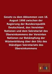 Gesetz zu dem Abkommen vom 18. August 1998 zwischen der Regierung der Bundesrepublik Deutschland, den Vereinten Nationen und dem Sekretariat des Übere