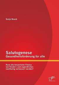 Salutogenese - Gesundheitsförderung für alle: Kann die körperliche Fitness von Kindern und Jugendlichen nachhaltig verbessert werden?