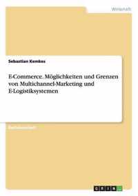 E-Commerce. Moeglichkeiten und Grenzen von Multichannel-Marketing und E-Logistiksystemen