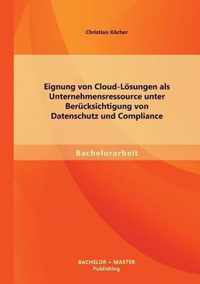 Eignung von Cloud-Loesungen als Unternehmensressource unter Berucksichtigung von Datenschutz und Compliance