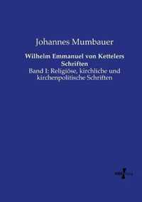 Wilhelm Emmanuel von Kettelers Schriften: Band I: Religise, kirchliche und kirchenpolitische Schriften