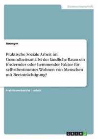 Praktische Soziale Arbeit im Gesundheitsamt. Ist der ländliche Raum ein fördernder oder hemmender Faktor für selbstbestimmtes Wohnen von Menschen mit Beeinträchtigung?