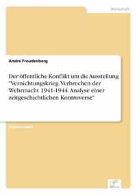 Der oeffentliche Konflikt um die Ausstellung Vernichtungskrieg. Verbrechen der Wehrmacht 1941-1944. Analyse einer zeitgeschichtlichen Kontroverse