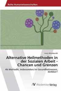 Alternative Heilmethoden in der Sozialen Arbeit - Chancen und Grenzen