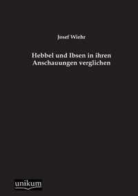 Hebbel Und Ibsen in Ihren Anschauungen Verglichen