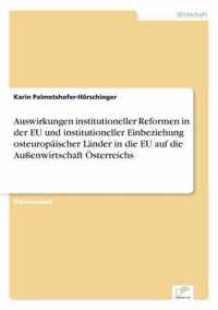 Auswirkungen institutioneller Reformen in der EU und institutioneller Einbeziehung osteuropaischer Lander in die EU auf die Aussenwirtschaft OEsterreichs