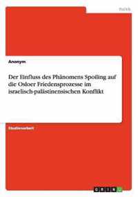 Der Einfluss des Phanomens Spoiling auf die Osloer Friedensprozesse im israelisch-palastinensischen Konflikt