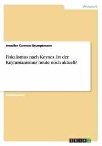 Fiskalismus nach Keynes. Ist der Keynesianismus heute noch aktuell?