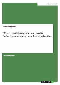 Wenn man koennte wie man wollte, brauchte man nicht brauchte zu schreiben