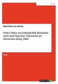 Policy Paper zur Aussenpolitik Bismarcks nach dem Sieg uber OEsterreich im Deutschen Krieg 1866