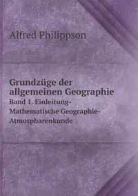 Grundzuge der allgemeinen Geographie Band 1. Einleitung-Mathematische Geographie-Atmospharenkunde